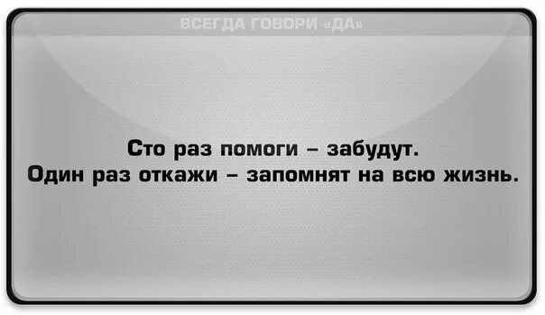 СТО раз помоги забудут один раз. СТО раз помоги забудут один раз откажи запомнят. СТО раз помоги забудут один раз откажи запомнят на всю жизнь. 10 Раз помоги забудут один раз откажи запомнят. Не забывай 1 час