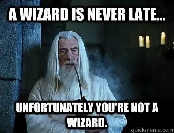 A Wizard is never late. Never too late Мем. You're late meme. Memes about being late.