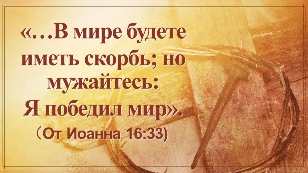 В мире будете иметь скорбь но мужайтесь я победил мир. Мужайтесь я победил мир. В мире скорбны будете но мужайтесь ибо я победил мир. Мужайтесь я победил мир Евангелие от Иоанна
