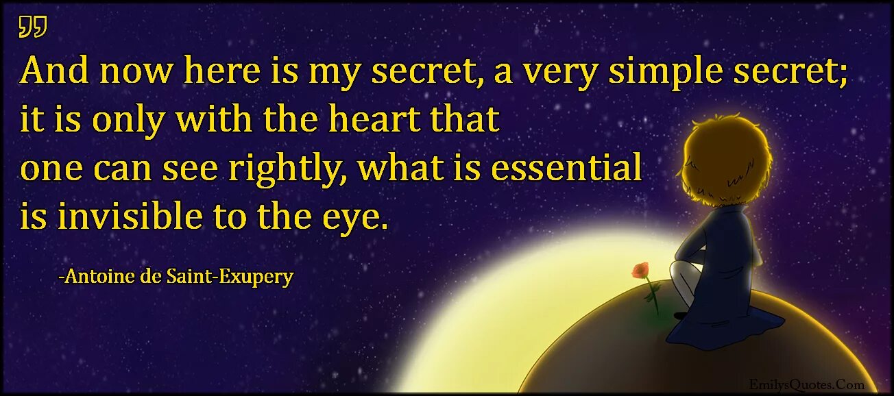 This is the only now. What is Essential is Invisible to the Eye. It is only with the Heart that one can see rightly. It is only with the Heart that one can see rightly; what is Essential is Invisible to the Eye.. Exupery quotes.