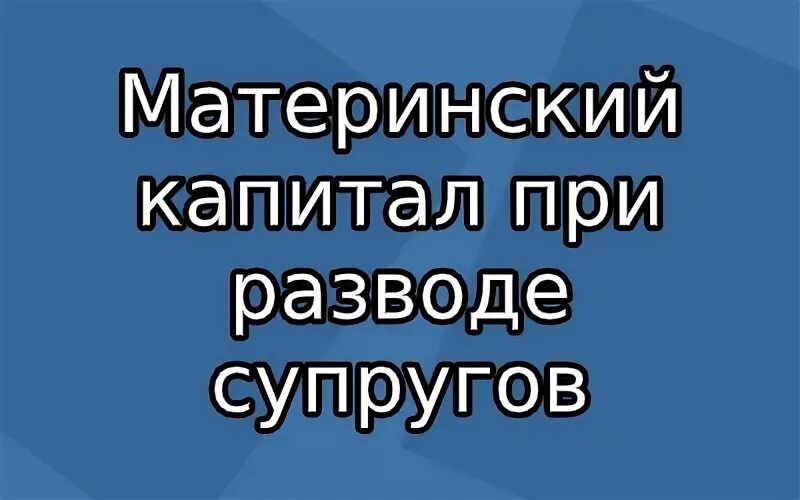 Маткапитал при разводе