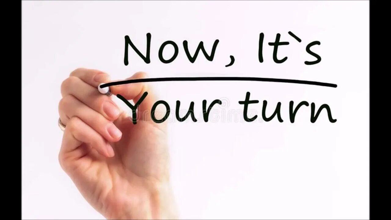 Now your turn. Its your turn. It's your turn. Now it's your turn.