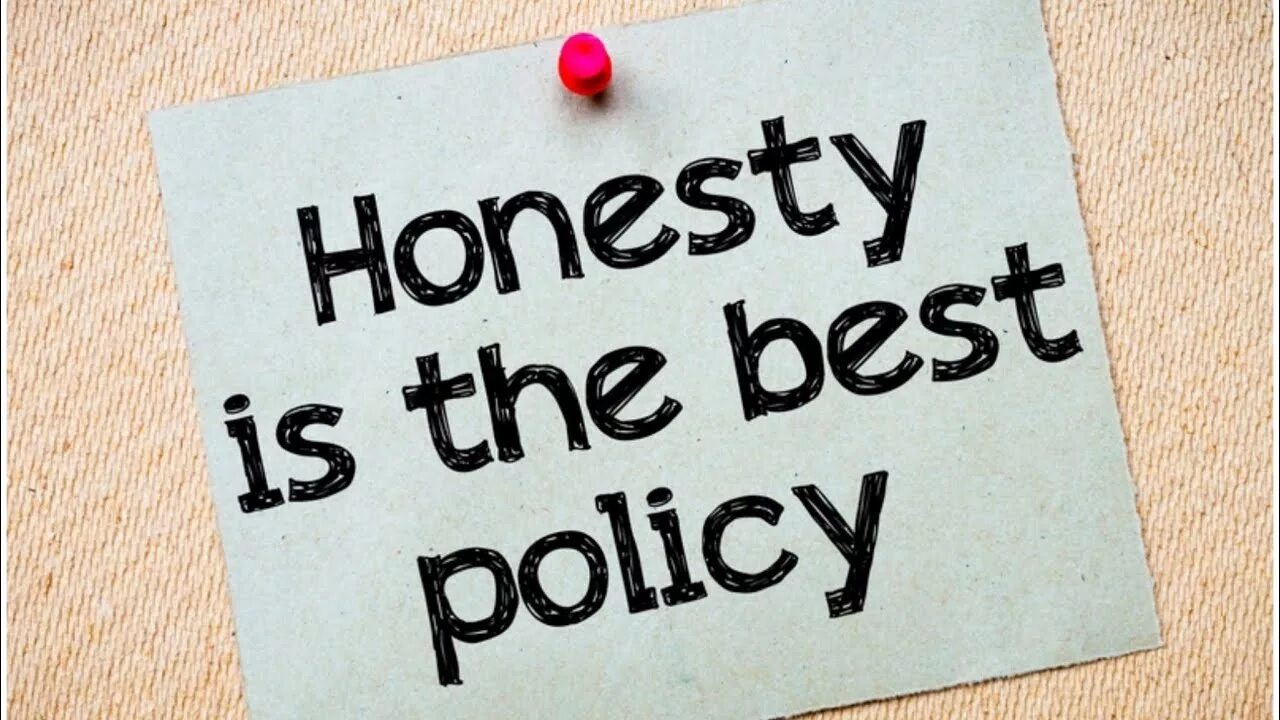 Hard to be honest. Honesty. honesty is the best policy. be honest. honest personality.