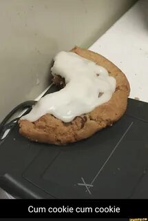 Cum cookie cum cookie.