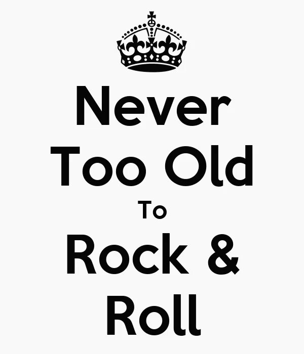 I am too old. Never too old. never old to rock. never too old to rock надпись. too old мем.