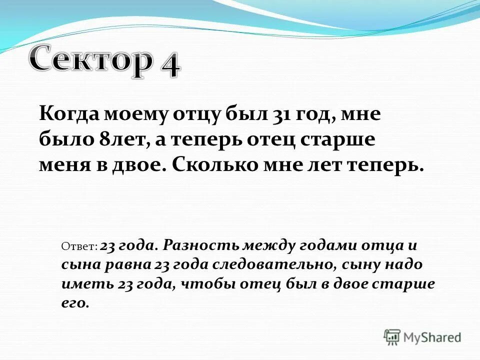 Когда моему отцу был 31 год мне было 8. Когда моему отцу был 31 год мне было 8 а теперь отец старше меня вдвое. Когда моему отцу 31 мне 8. Когда мне было 5 лет отцу было 36.