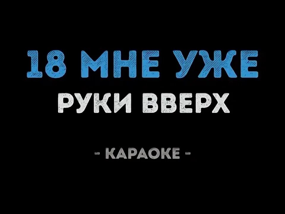 18 мне уже руки вверх слушать. Руки вверх караоке. караоке песни руки вверх. руки вверх восемнадцать мне уже. 18 мне уже руки вверх слова.