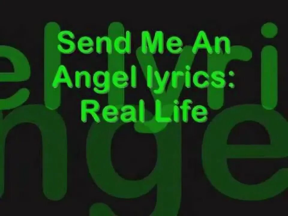Send my life. Real life send me an angel. send me an angel.