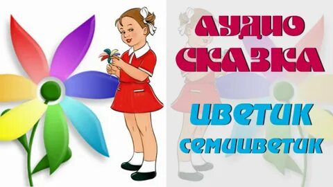 Сказка для детей цветик семицветик слушать
