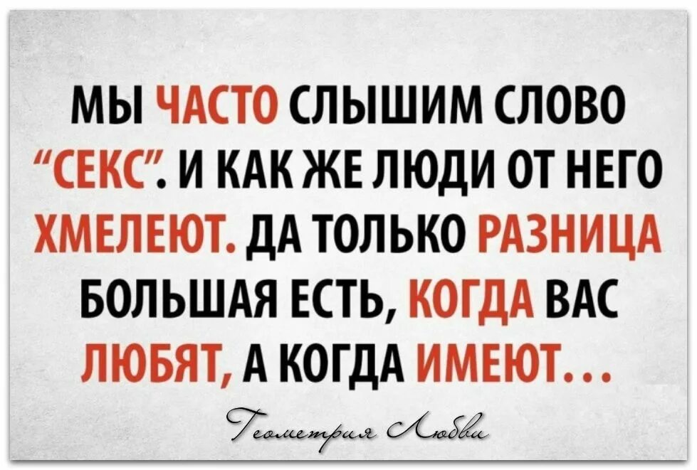 Часто слышим фразу. Слова в точку сказаны. Разница большая есть когда вас любят а когда имеют. Мы часто.