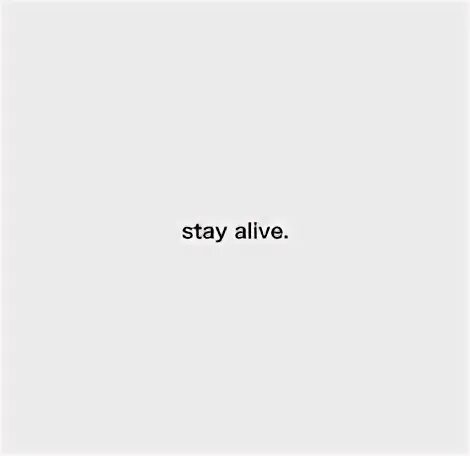 Please stay alive