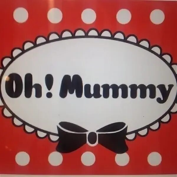 Oh Mummy. Oh my shop