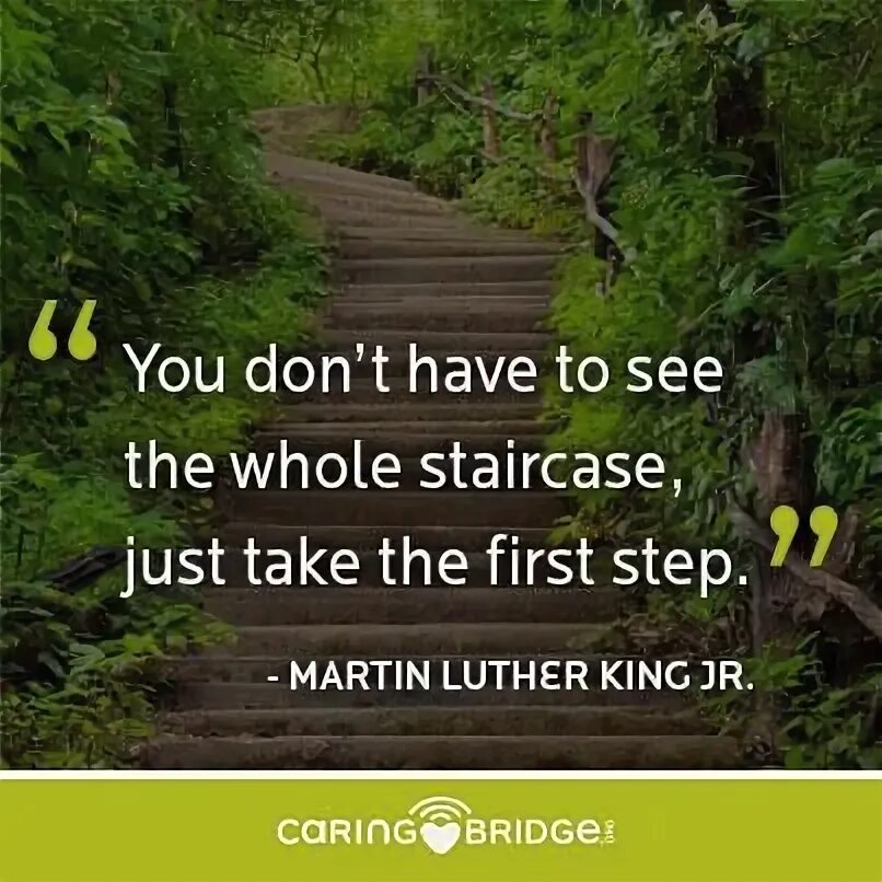 It is the first step. “you don’t have to see the whole staircase, just take the first step.” -martin luther king, jr, civil rights leader. you don&#039;t have to see a whole staircase - just make the first step. you don&#039;t have to шуметь на занятиях.