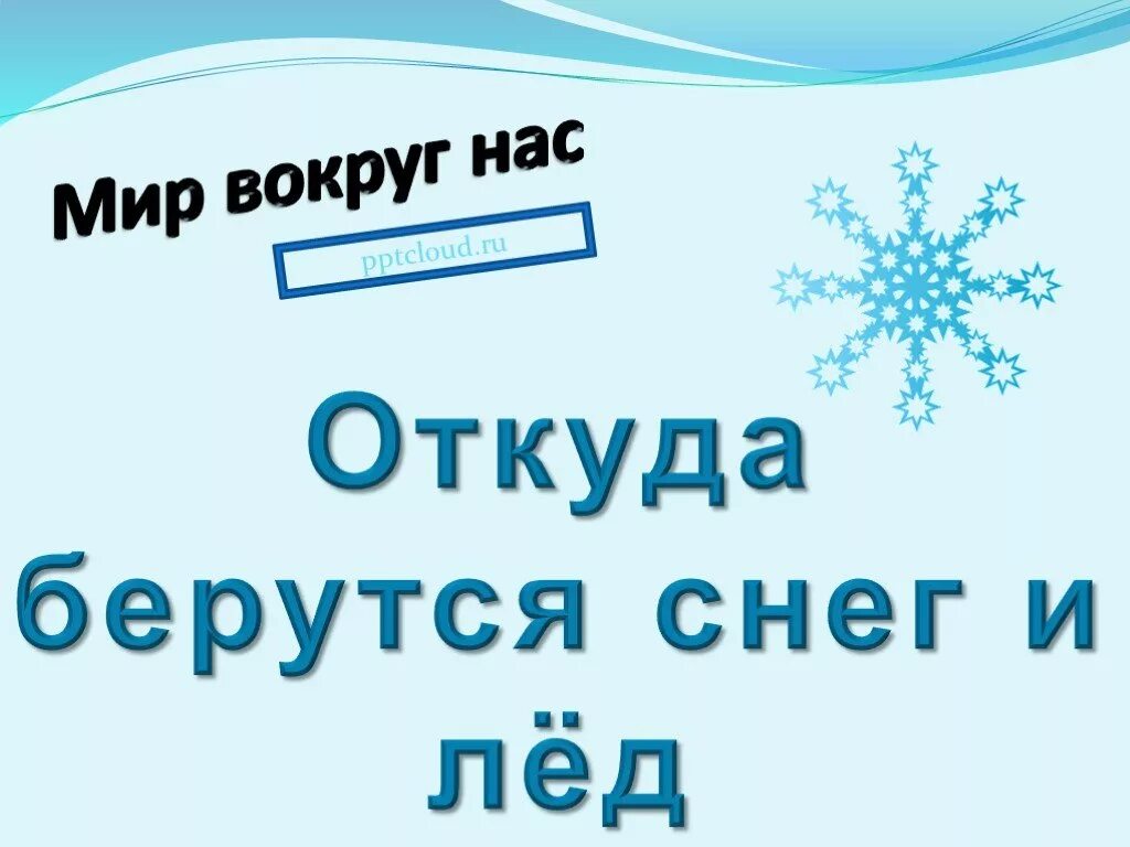 От чего тает лед загадка окружающий мир. Откуда берутся снег и лед. откуда берётся снег и лёд 1 класс окружающий мир. опыт откуда берутся снег и лед. откуда берутся снежинки.