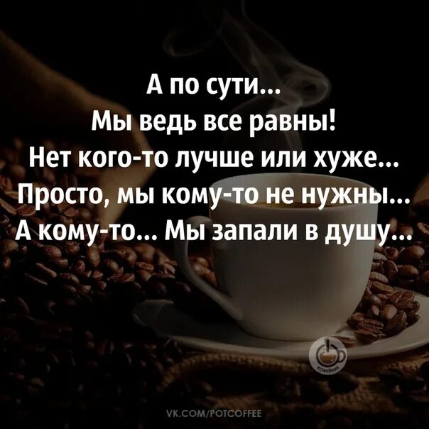 А кому то мы запали в душу. А по сути мы ведь все равны нет кого-то. Просто мы кому то не нужны а кому то мы запали в душу. Запал мне в душу.