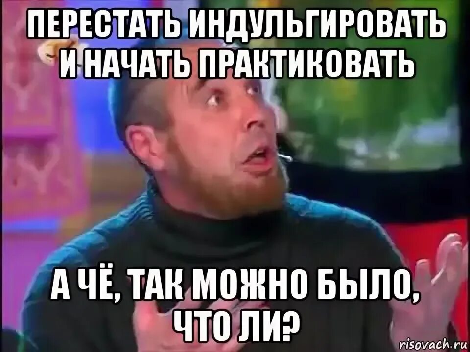 А со так можно было. Индульгировать. мем а что так можно. а что так можно было. а чё так можно было картинка.