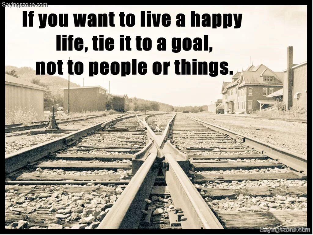 He lived like you. Quotes about goals. Goal quotes. If you want to Live a Happy Life, Tie it to a goal, not to people or things.. Quotes big goal.
