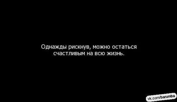 Рискнув можно остаться счастливым на всю жизнь. Однажды рискнув можно остаться счастливым на всю жизнь. Рискнув один раз. Однажды рискнув цитаты. Однажды рискнув можно