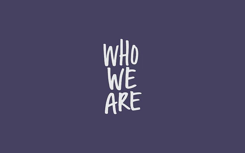 Who we be текст. Who we are. истина обои. we картинка. we are who we are рисунок.