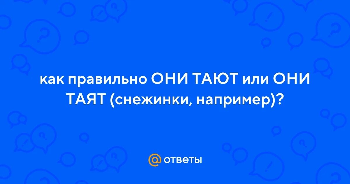 Как правильно расстает или растает. Тает или таит как. Растают или растаят как правильно. Растаять или растаить. Таять или таить.