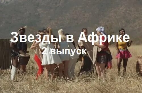 Звезды в африке 2 даты. Звезды в африке 2 выпуск 2. звезды в африке 2 9 выпуск. звезды в африке 2 тнт. звезды в африке 2 сезон 2 выпуск.