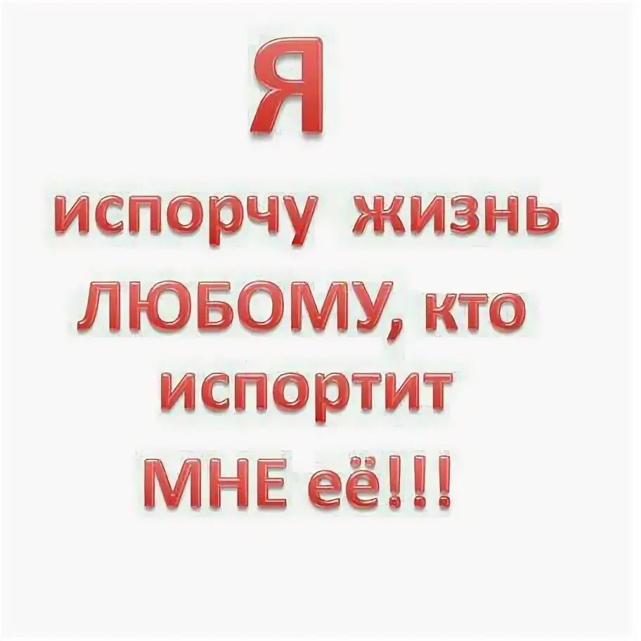 Я буду портить жизнь. Я испорчу жизнь любому. я испорчу жизнь любому кто испортит ее мне. картинки испорчу жизнь любому кто испортит ее мне. объявление испорчу жизнь.