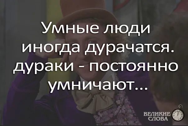 Думай умнее. Дураки умничают умные дурачатся. Умные люди иногда дурачатся. Умные люди иногда дурачатся а дураки постоянно. Умный человек может иногда подурачится.