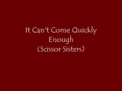 Scissors sisters it cant come quickly enough