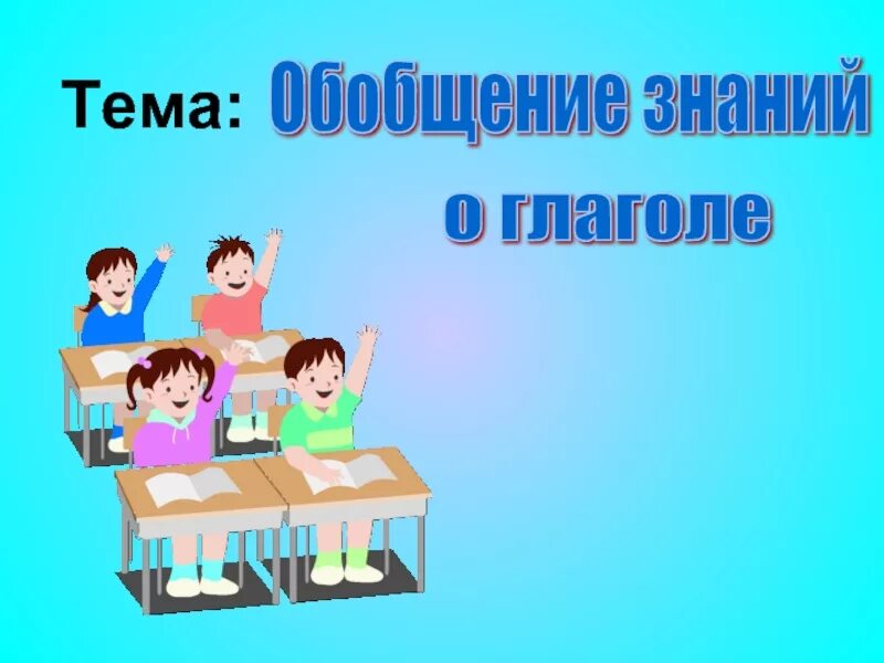 Урок обобщение темы глагол. Формирование УУД. Обобщение знаний о глаголе. Обобщение по теме глагол. Обобщение темы глагол.