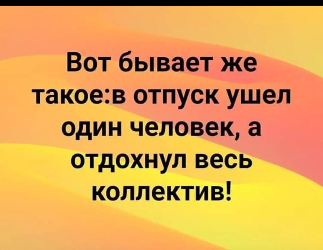 Ушел один человек а отдохнул весь коллектив. В отпуск ушел один человек а отдохнул весь. В отпуск ушел один человек а отдохнул весь коллектив. Ушел в отпуск а отдохнул весь коллектив. Работа бывает раз