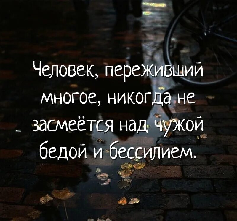 Чужой беды не бывает значение. Человек переживший многое. Человек переживший многое никогда не ЗАСМЕЕТСЯ. Человек переживший многое никогда не ЗАСМЕЕТСЯ над чужой бедой. Человек смеётся над чужой бедой.