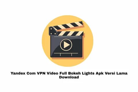 Yandex Com VPN Video Full Bokeh Lights Apk Versi Lama. 