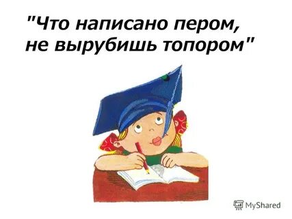 Что написано пером того не вырубишь топором