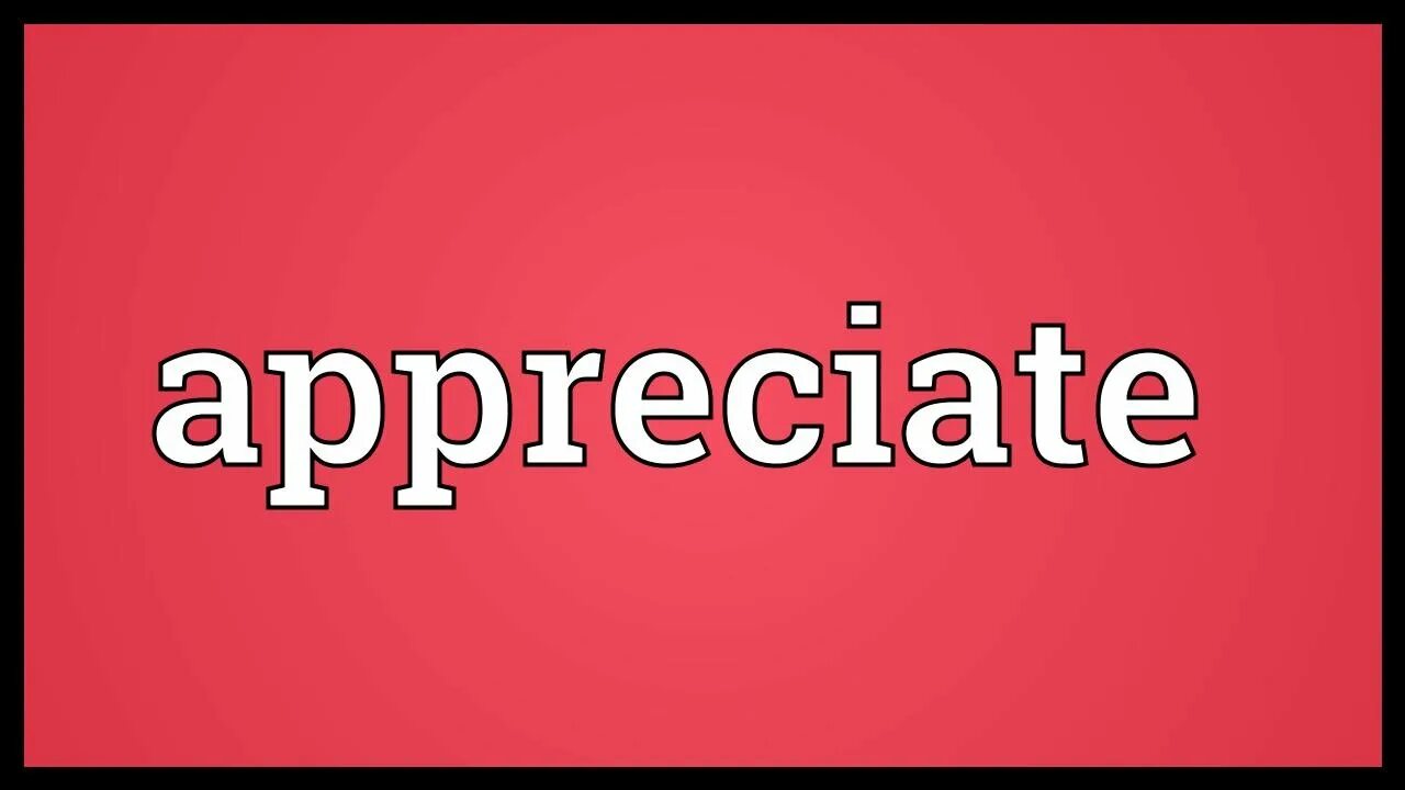I don t appreciate. Appreciate. appreciate yourself. слово appreciate. appreciated и appreciating.