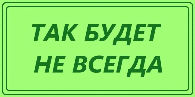 Так будет. Так будет не всегда табличка. так будет не всегда. надпись так будет не всегда. так будет не всегда картинка.