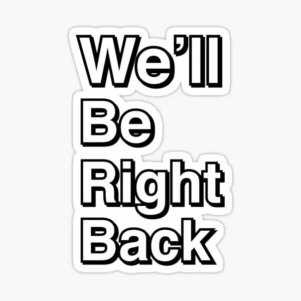 He will come back. Мем we will be right back. Will be right back. We'll be right back. Мем right back.