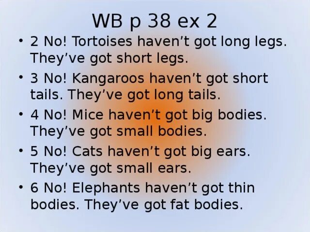 Have got has got короткие ответы. Перевод Tortoises have got long Legs. Переспроси как показано в образце Cows have got short Tails have they got short Tails. Cows have got или has got long Tails.