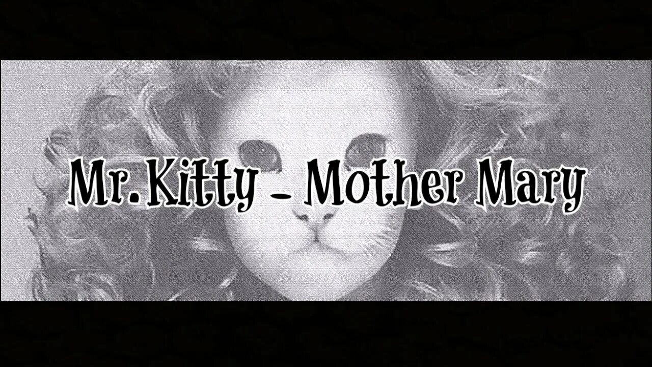 Mr Kitty 44 Days. Mother Mary Mr.Kitty. Destroy me Mr.Kitty. Lost children Mr Kitty. Mary subs