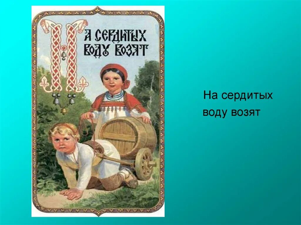 Пословица на сердитых воду возят. Открытка на обиженных воду возят. На обиженных воду возят продолжение пословицы. Происхождение поговорки на сердитых воду возят. Почему воду возят