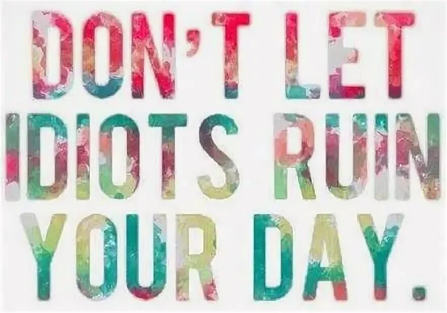 Dont day. Don't Let Idiots Ruin your Day. Don't Let Idiots Ruin your Day перевод. Don't Let Idiots Ruin your Day обои на рабочий. Don't Let Idiots Ruin your Day обои на айфон.