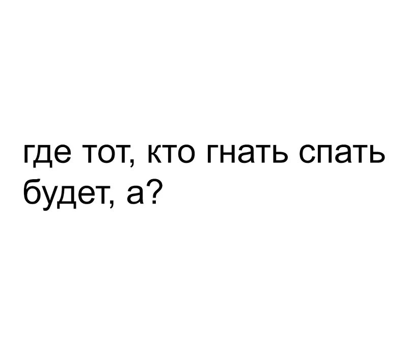 Погнали спать. Пацан гонит спать. Мать спать гонит.