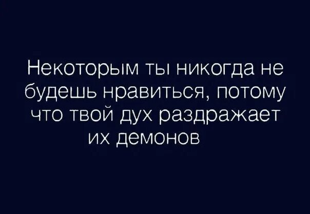 Некоторым ты никогда не будешь нравиться потому что твой дух. Потому что твой дух раздражает и демонов. Ваш дух их демонов. Их раздражает, что. Сильничал