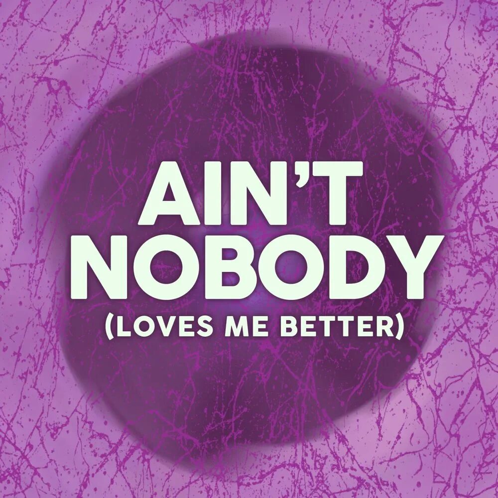 I would better go now. Ain&#039;t nobody. ain t nobody loves me better. felix jaehn ain&#039;t nobody.