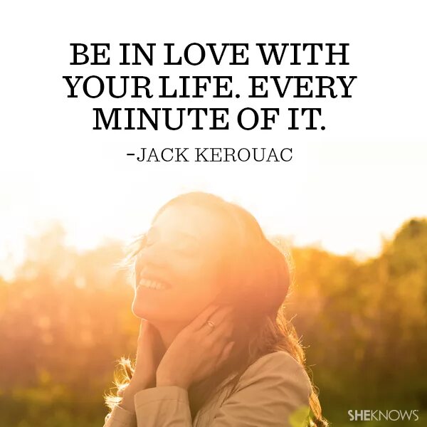I appreciate your. Every life. appreciate your life. appreciate an every moment of your life. loving every minute.