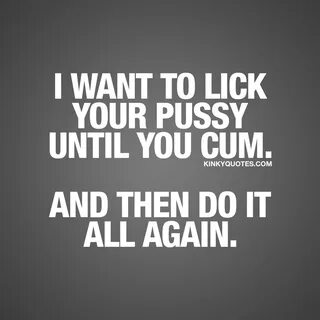 Sex quotes for her: I want to lick your pussy until you cum. 