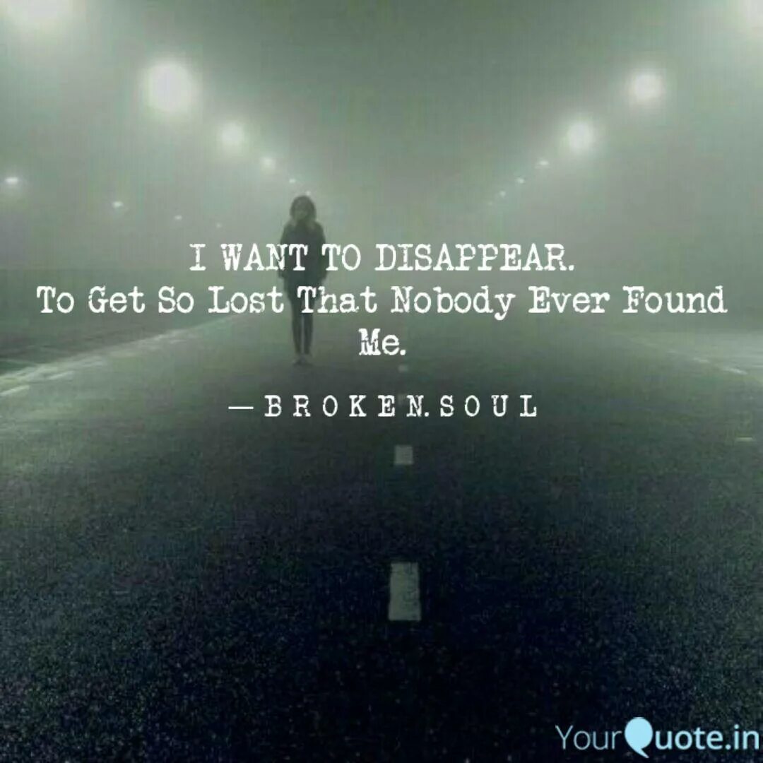 I want disappear. Sometimes i want to disappear. To disappear. Quotes disappear. Do you get lost