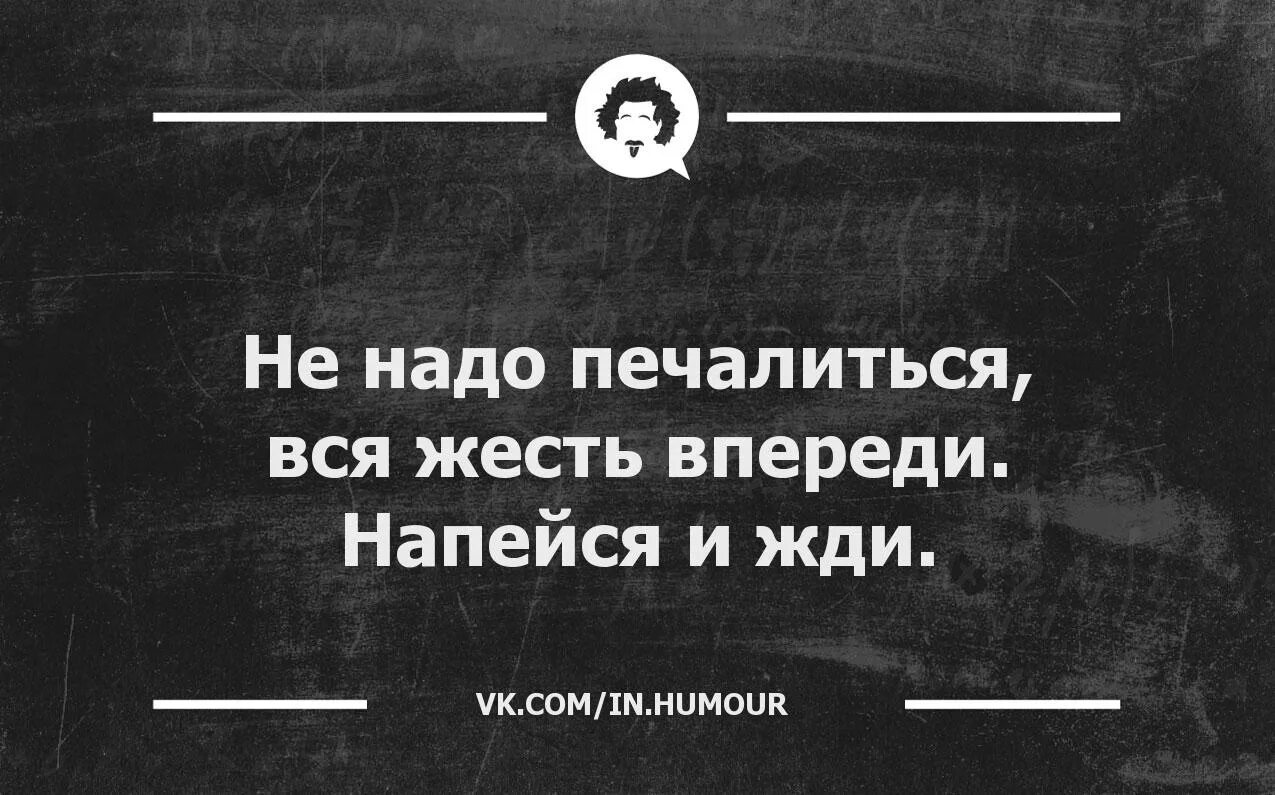 Е когда нужно было. Не надо печалиться вся жесть впереди. Не надо печалиться. Не надо печалитсья всчя жест ьвпереди. Не надо печалиться вся жизнь.