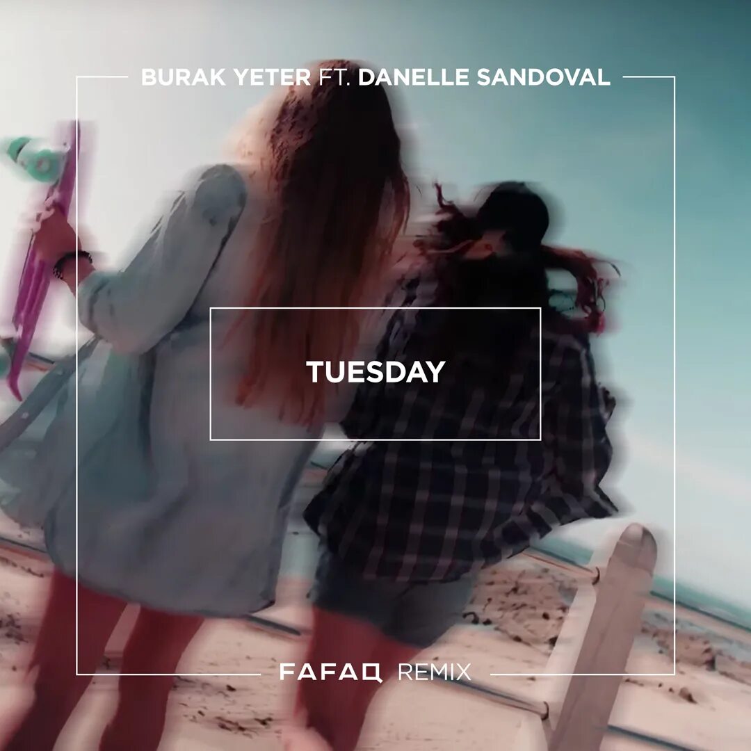 Тьюсдей песня. Tuesday Бурак Йетер. Tuesday Данелле Сандовал. Burak Yeter feat. Danelle Sandoval - Tuesday. Burak Yeter - Tuesday альбом.