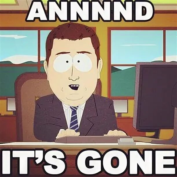 Put it in gone. And its gone meme. and its gone south park. aaand it&#039;s gone. its gone meme south park.