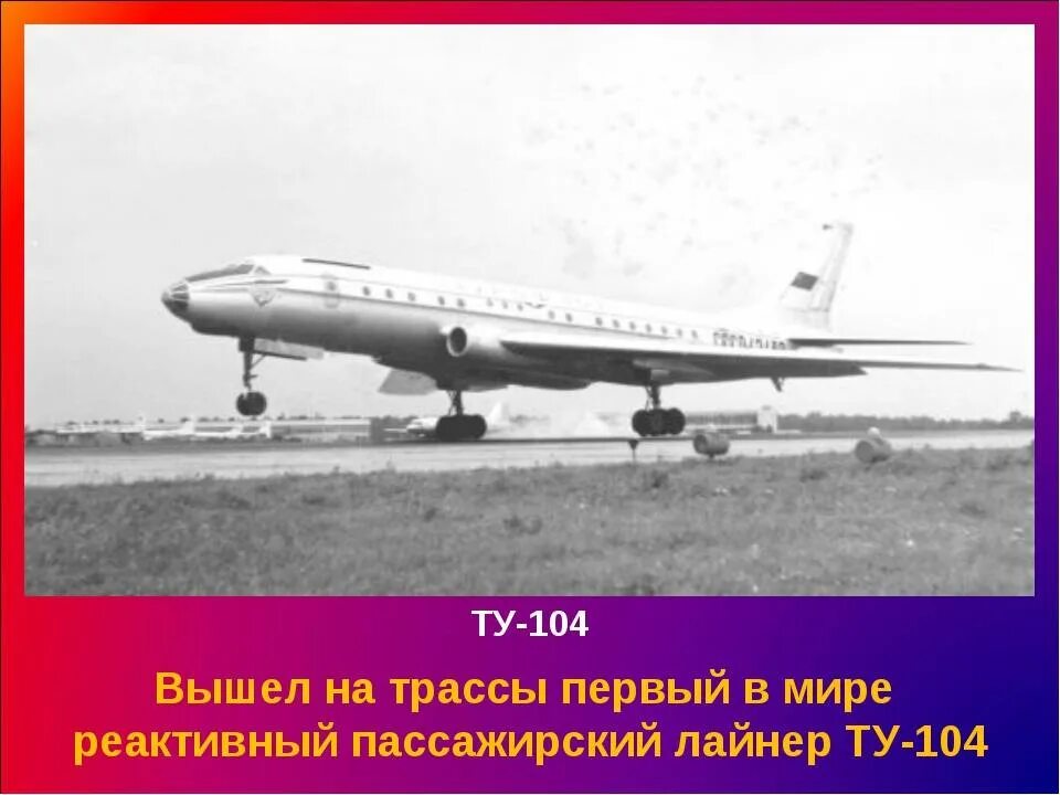 Первые реактивные пассажирские самолеты. Ту-104 пассажирский самолёт. Первый турбореактивный пассажирский лайнер ту-104. Ту 104 первый полет. Ту-104 - первый в мире пассажирский реактивный самолет.